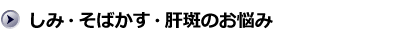 しみ・そばかす・肝斑のお悩み